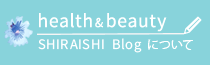 health & beauty SHIRAISHI Blog について